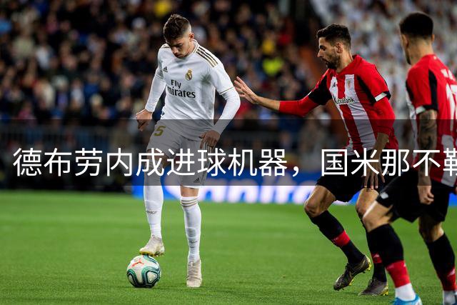 德布劳内成进球机器，国米那不勒斯板凳深度惊人！齐沃手握多张王牌，谁能笑到最后？
